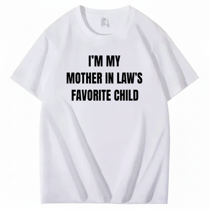 I’M MY MOTHER IN LAW’S FAVORITE CHILD T-SHIRT (FRONT PRINT)