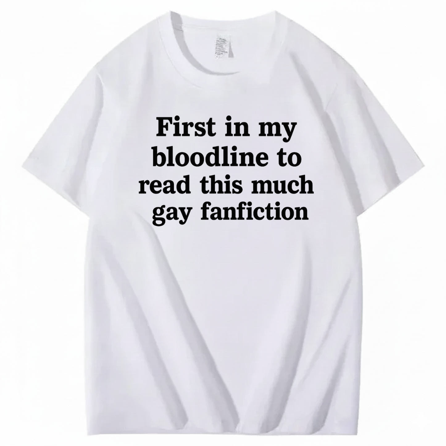 FIRST IN MY BLOODLINE TO READ THIS MUCH GAY FANFICTION T-SHIRT (FRONT PRINT)