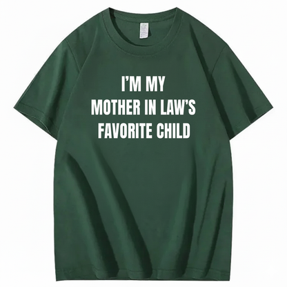 I’M MY MOTHER IN LAW’S FAVORITE CHILD T-SHIRT (FRONT PRINT)