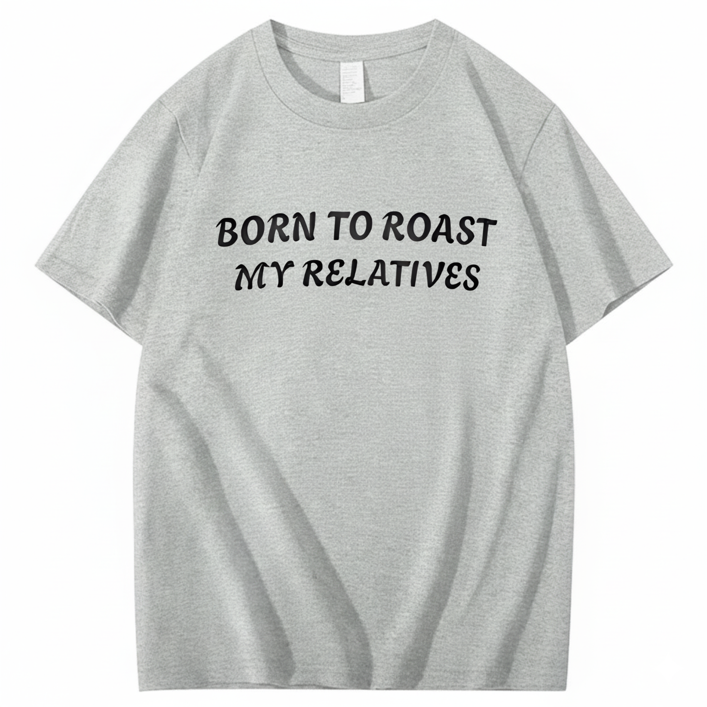 Born To Roast My Relatives T-shirt