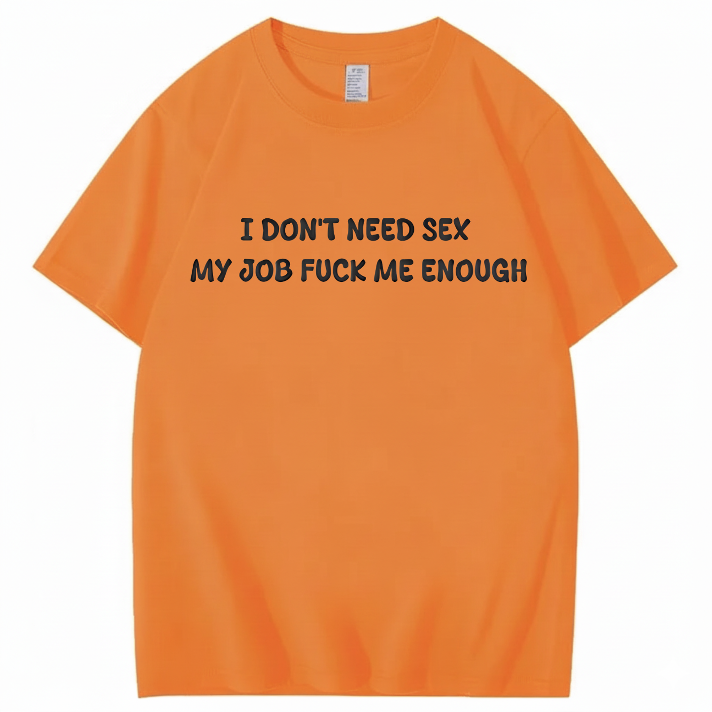 I Don't Need Sex My Job Fucks Me Enough T-shirt (Front Print)