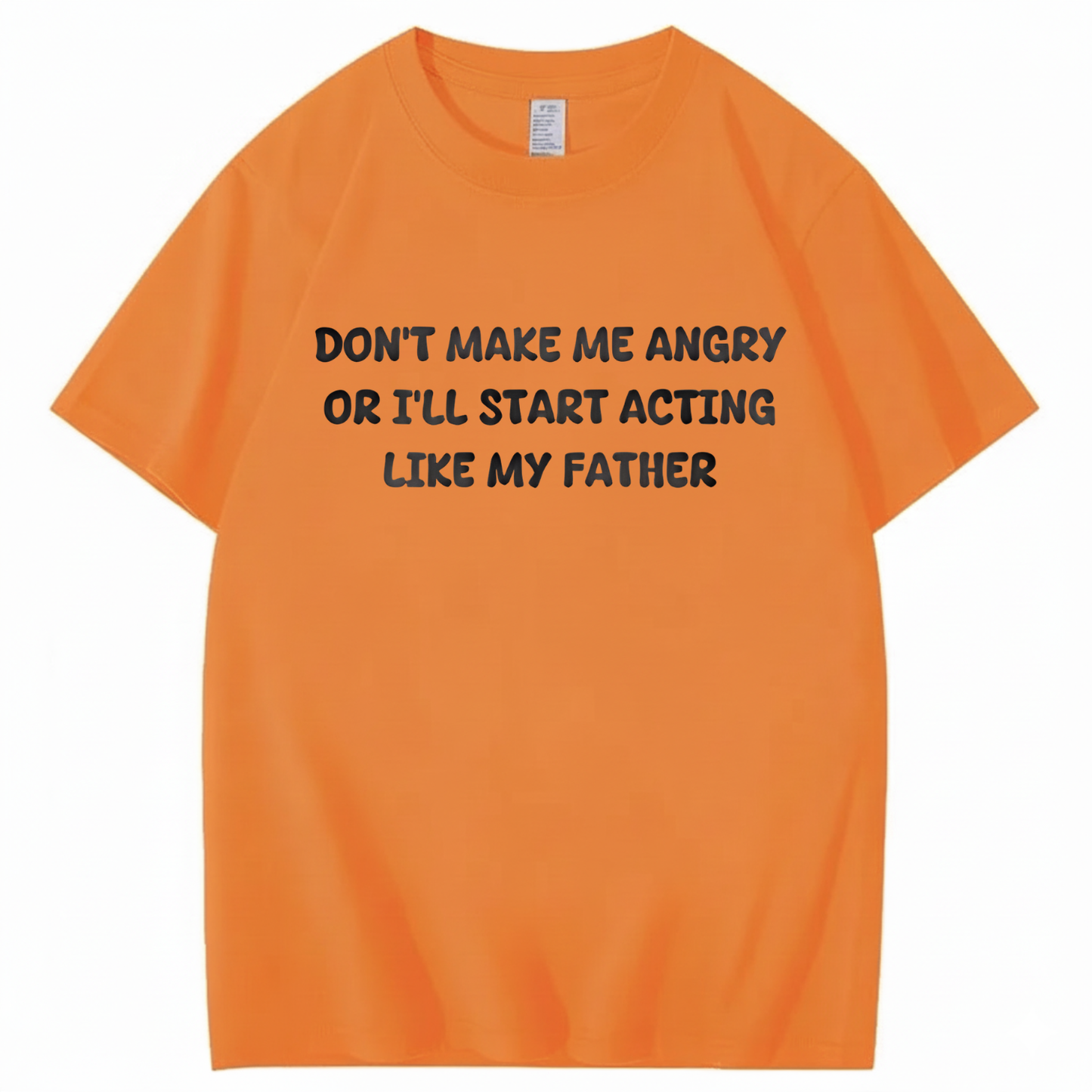 Don't Make Me Angry Or I'll Start Acting Like My Father T-shirt (Front Print)