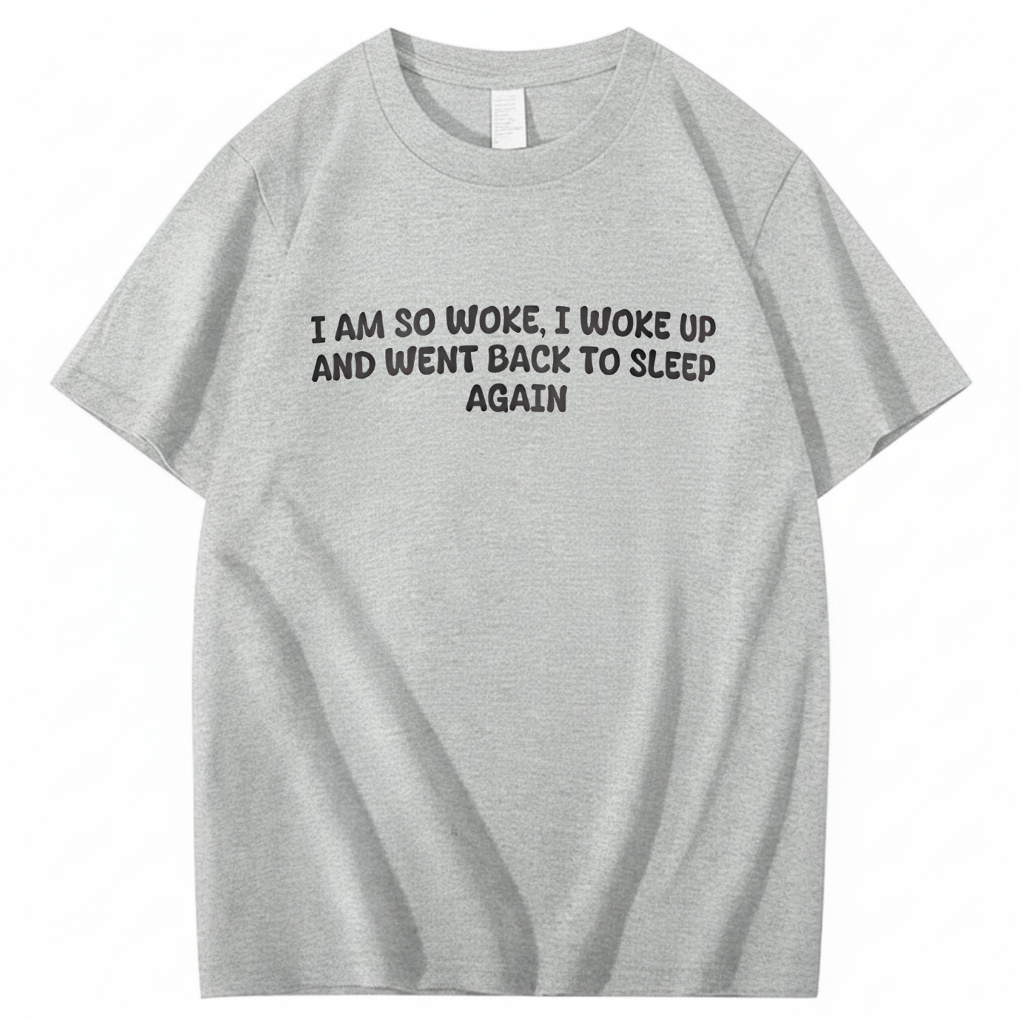 I Am So Woke, I Woke Up And Went Back To Sleep Again T-Shirt (Front Print)