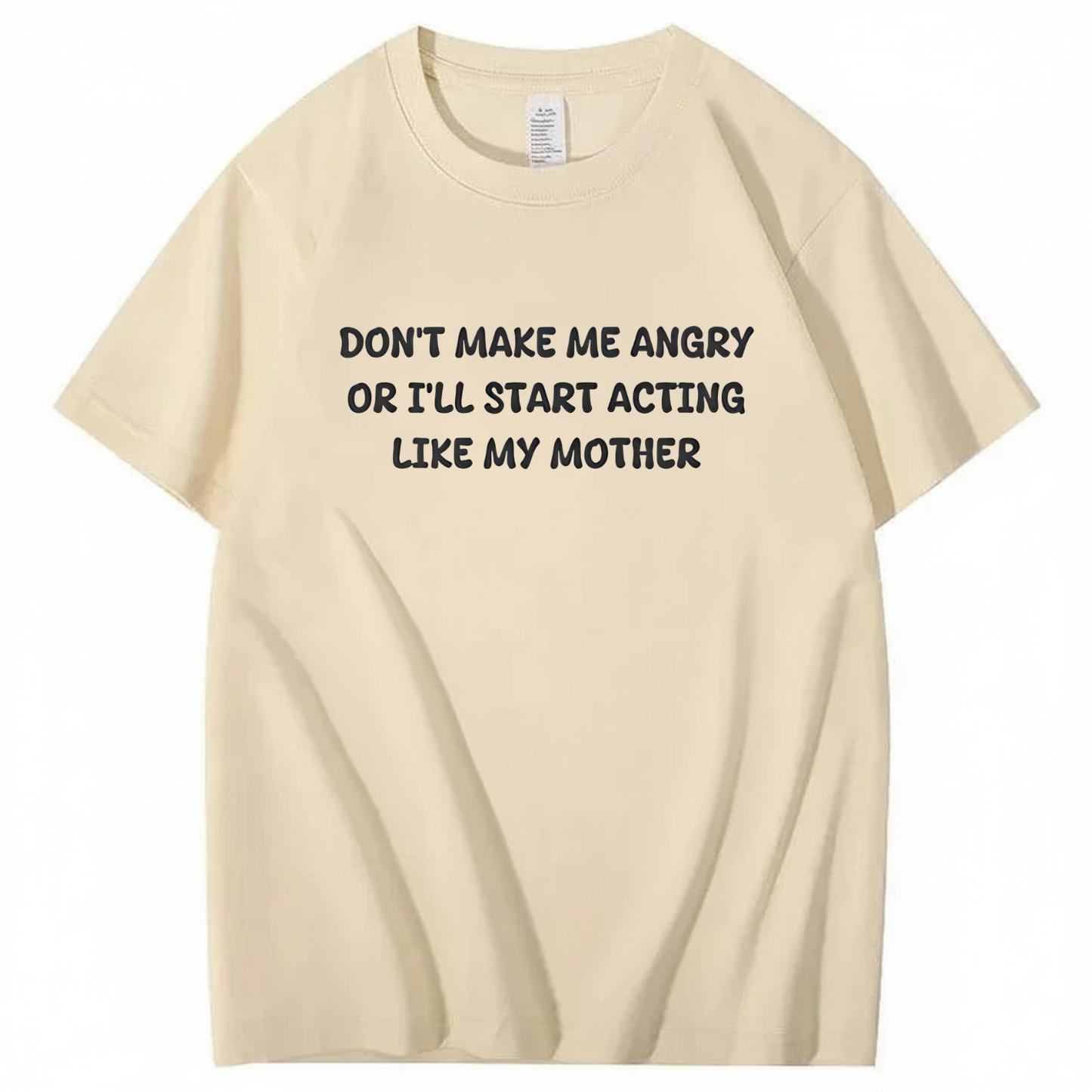 Don't Make Me Angry or I'll Start Acting Like My Mother T-shirt (Front Print)