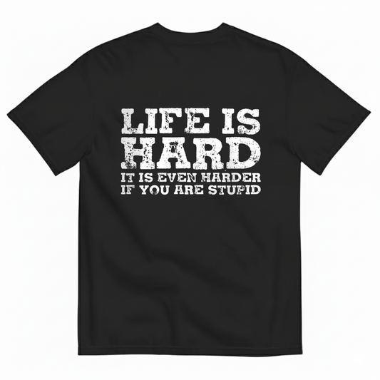 LIFE IS HARD IT IS EVEN HARDER IF YOU ARE STUPID  T - SHIRT (BACK PRINT)