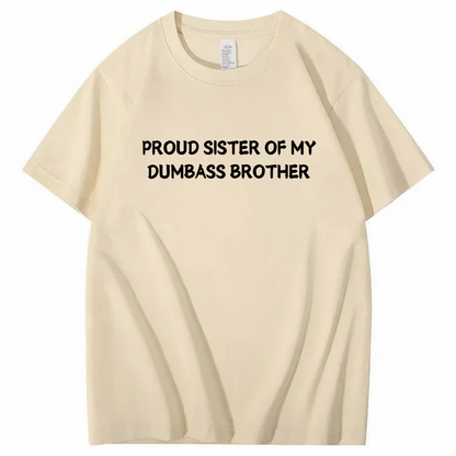 Proud Sister of my Dumbass Brother T-shirt
