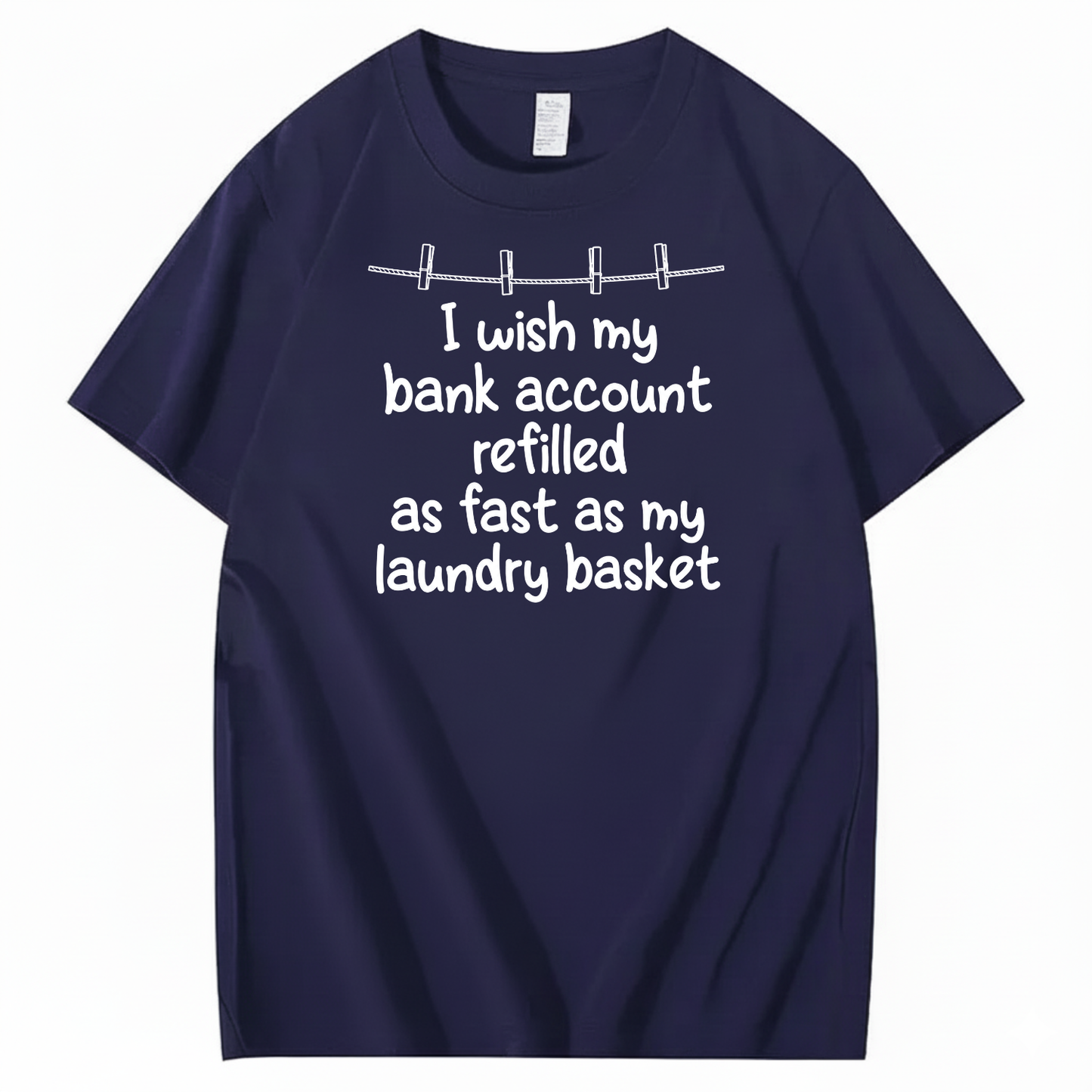 I WISH MY BANK ACCOUNT REFILLED AS FAST AS MY LAUNDRY BASKET T-SHIRT (FRONT PRINT)