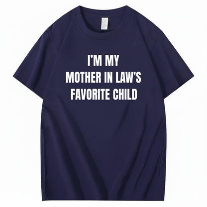 I’M MY MOTHER IN LAW’S FAVORITE CHILD T-SHIRT (FRONT PRINT)