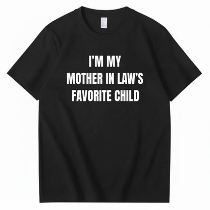 I’M MY MOTHER IN LAW’S FAVORITE CHILD T-SHIRT (FRONT PRINT)