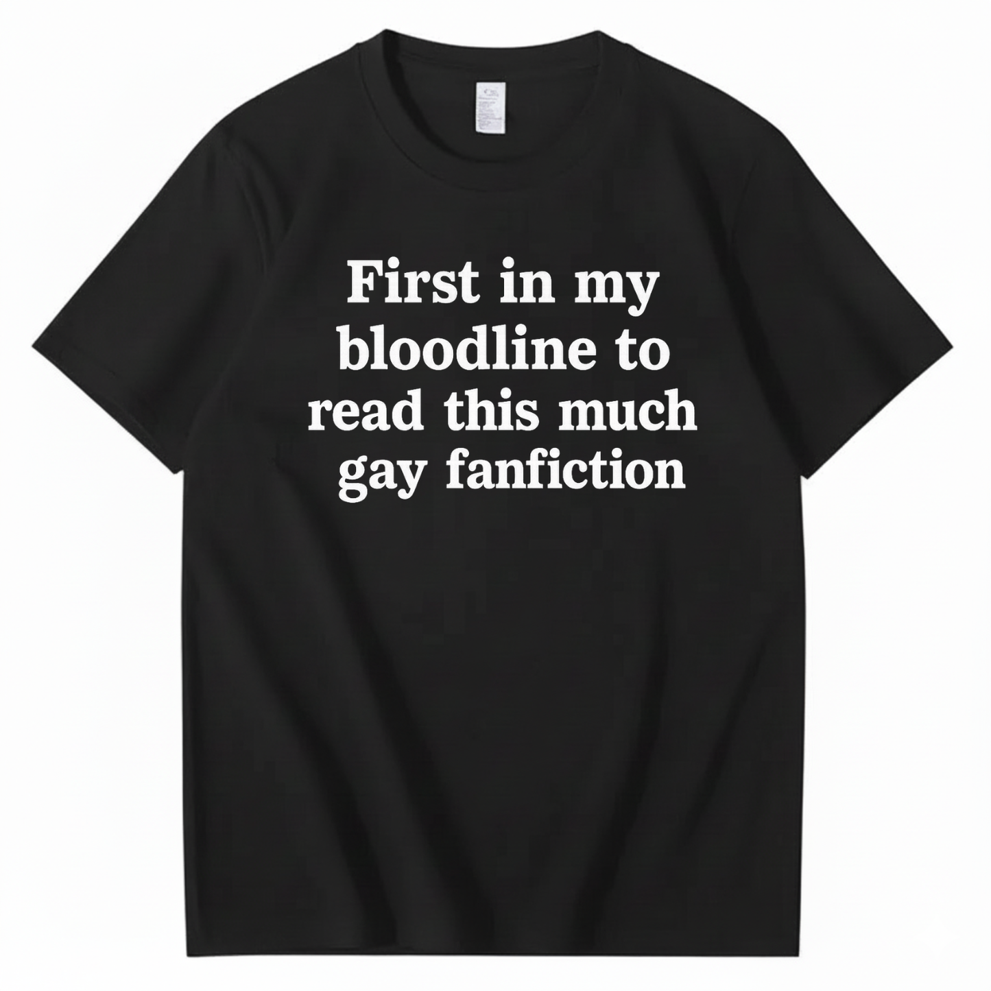 FIRST IN MY BLOODLINE TO READ THIS MUCH GAY FANFICTION T-SHIRT (FRONT PRINT)