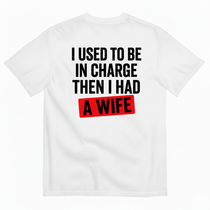 I USED TO BE IN CHARGE THEN I HAD A WIFE T-SHIRT (BACK PRINT)