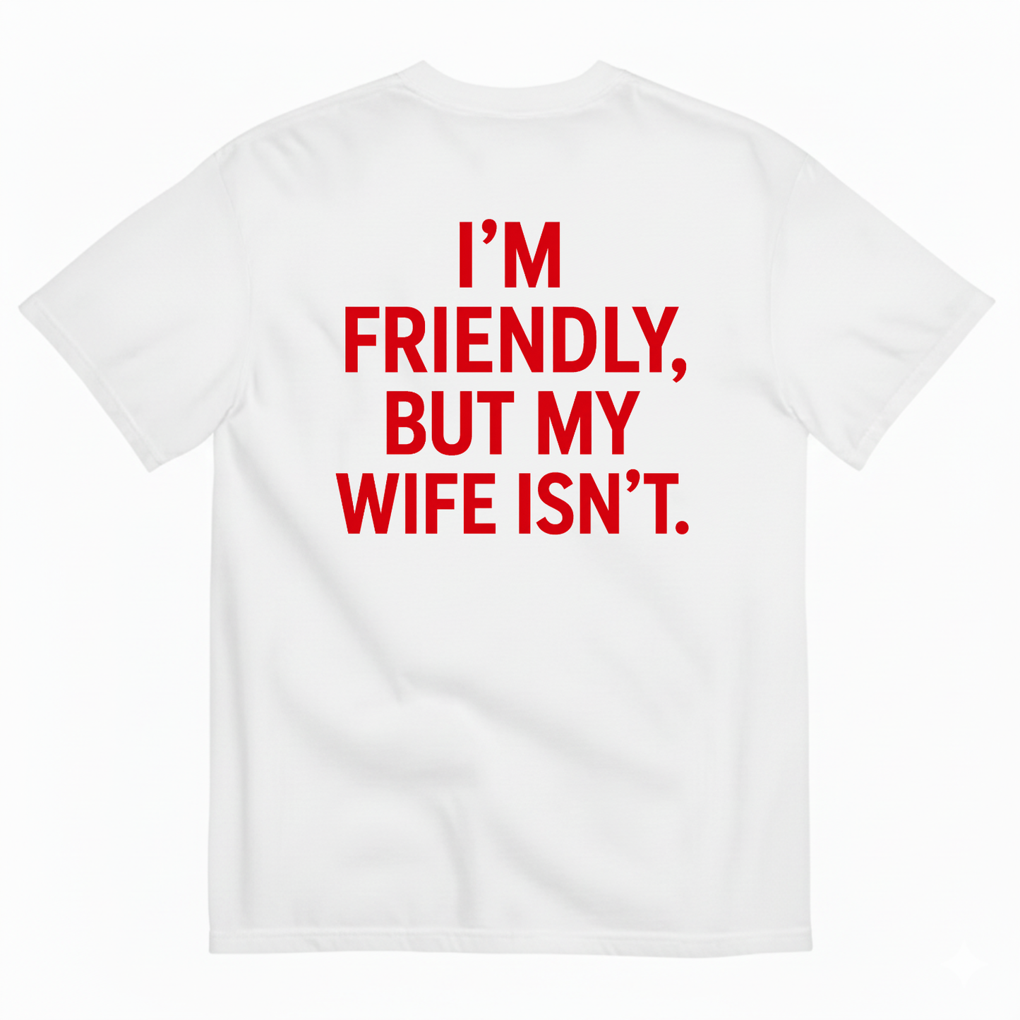 I’M FRIENDLY BUT MY WIFE ISN’T T-SHIRT (BACK PRINT)
