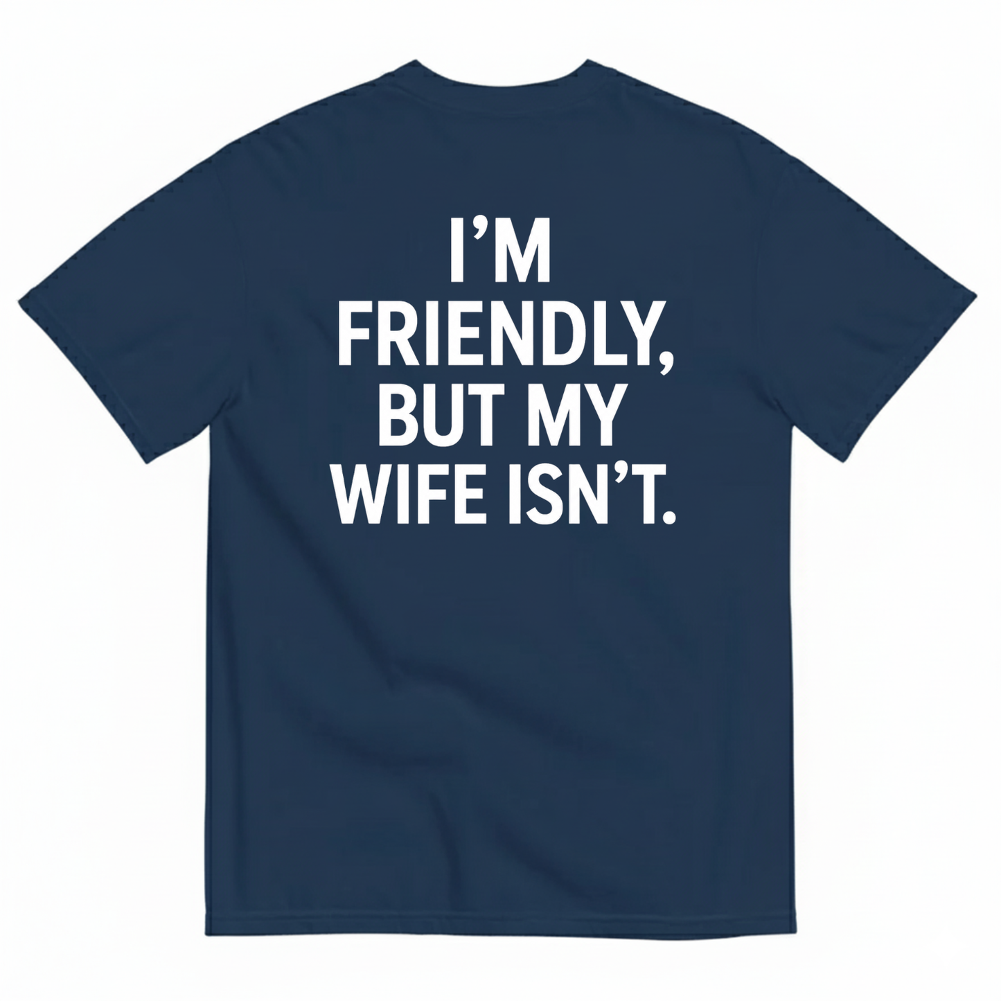 I’M FRIENDLY BUT MY WIFE ISN’T T-SHIRT (BACK PRINT)