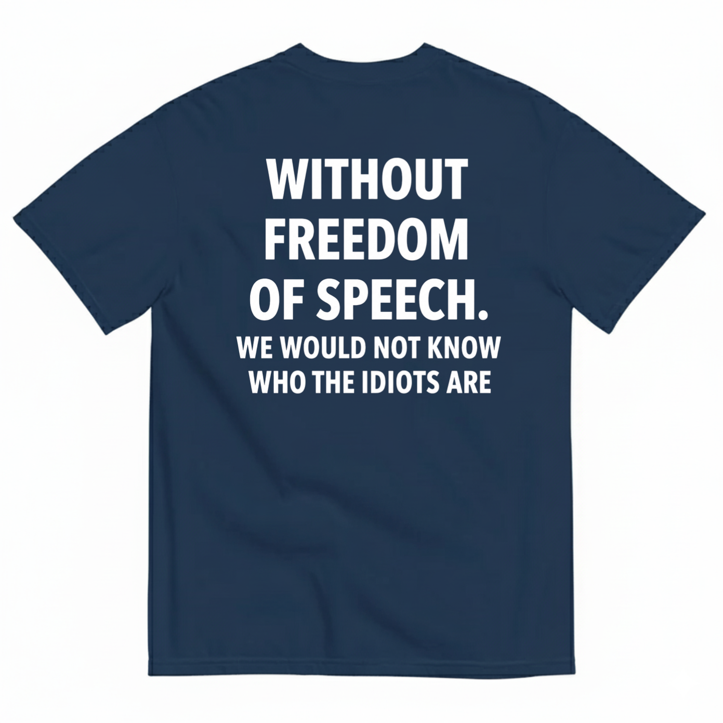 WITHOUT FREEDOM OF SPEECH WE WOULD NOT KNOW WHO THE IDIOTS ARE T-SHIRT (BACK PRINT)