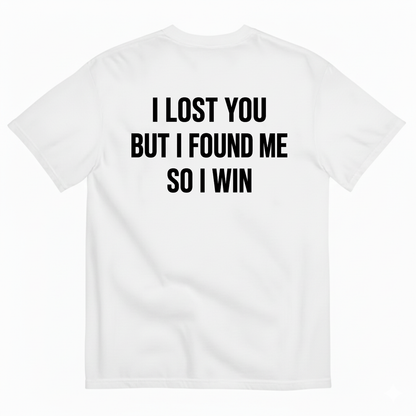 I LOST YOU BUT I FOUND ME SO I WIN T-SHIRT (BACK PRINT)