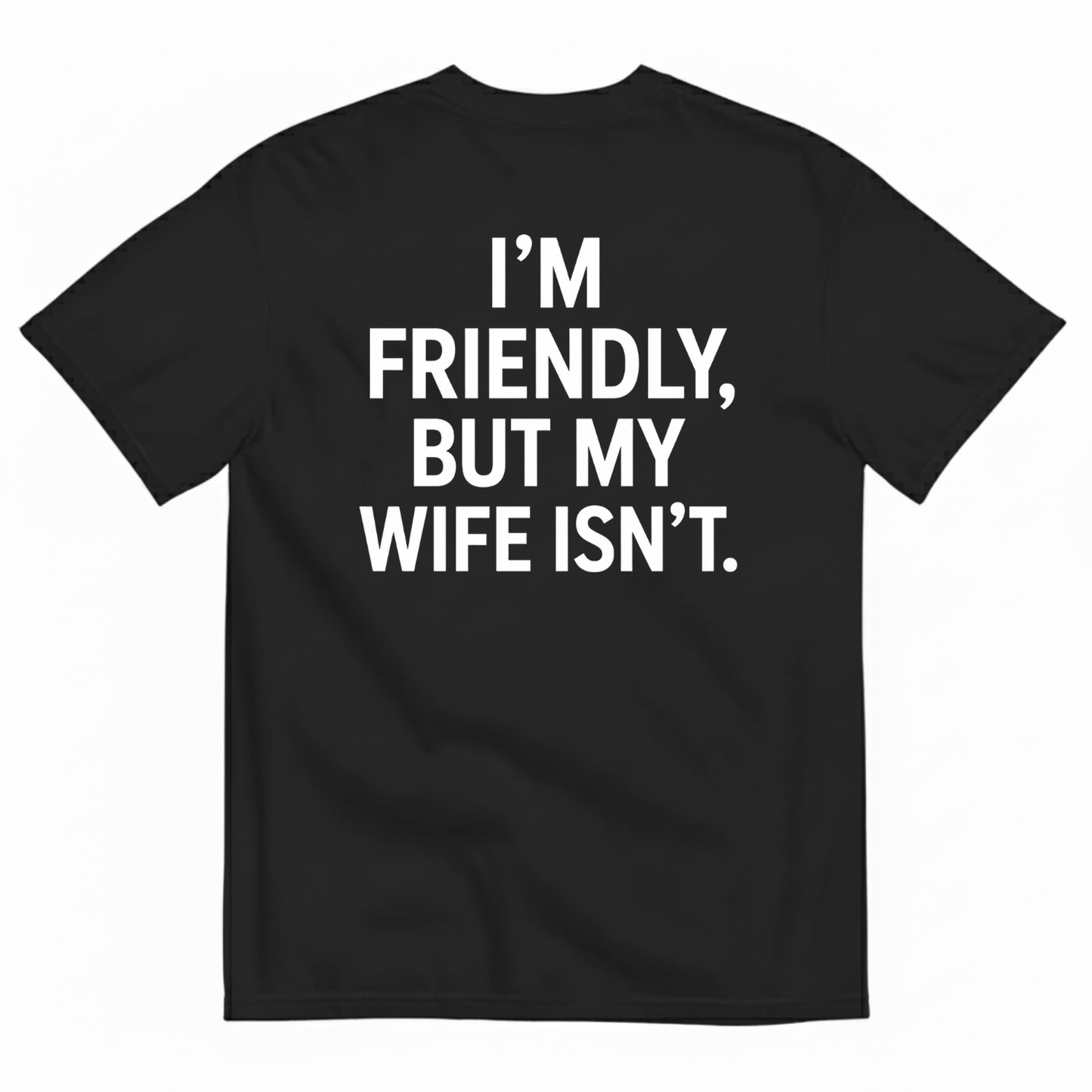 I’M FRIENDLY BUT MY WIFE ISN’T T-SHIRT (BACK PRINT)