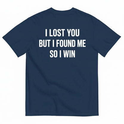 I LOST YOU BUT I FOUND ME SO I WIN T-SHIRT (BACK PRINT)