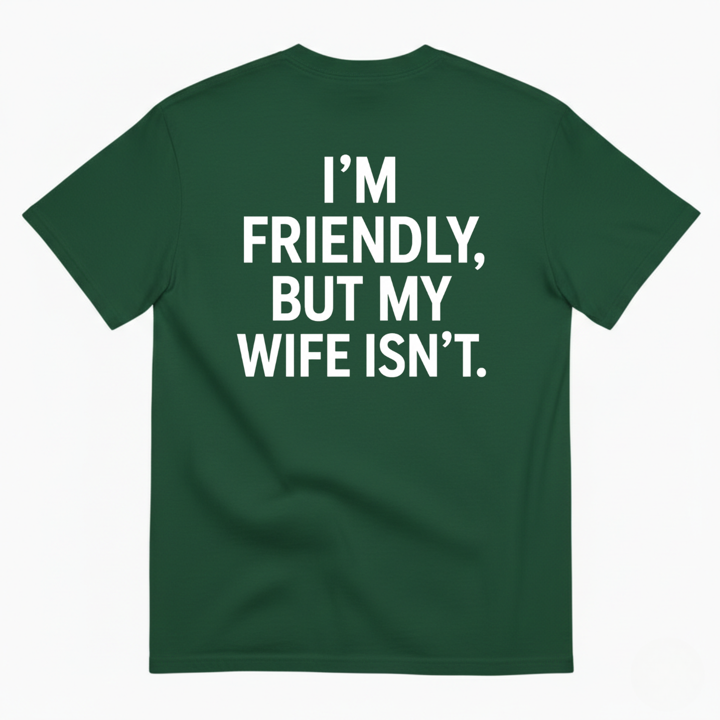 I’M FRIENDLY BUT MY WIFE ISN’T T-SHIRT (BACK PRINT)