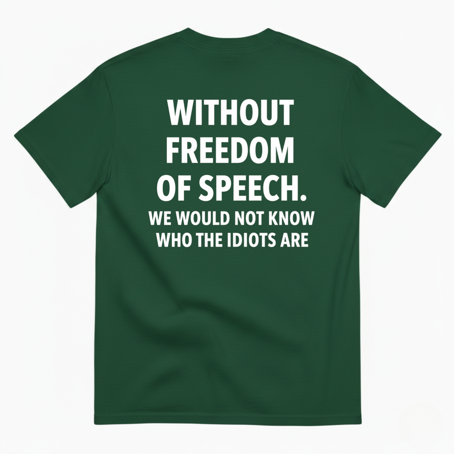 WITHOUT FREEDOM OF SPEECH WE WOULD NOT KNOW WHO THE IDIOTS ARE T-SHIRT (BACK PRINT)