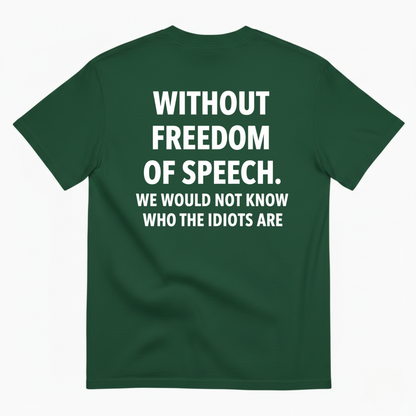 WITHOUT FREEDOM OF SPEECH WE WOULD NOT KNOW WHO THE IDIOTS ARE T-SHIRT (BACK PRINT)