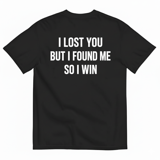I LOST YOU BUT I FOUND ME SO I WIN T-SHIRT (BACK PRINT)