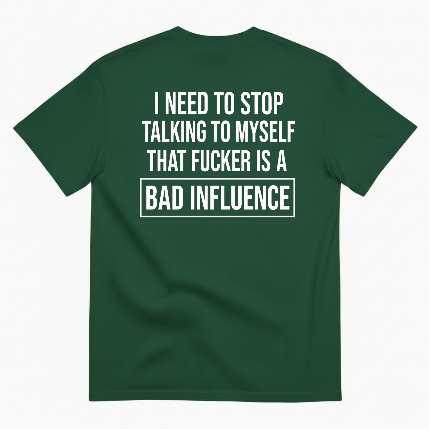 I NEED TO STOP TALKING TO MYSELF THAT FUCKER IS A BAD INFLUENCE T-SHIRT (BACK PRINT)