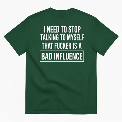 I NEED TO STOP TALKING TO MYSELF THAT FUCKER IS A BAD INFLUENCE T-SHIRT (BACK PRINT)