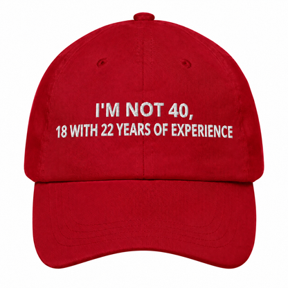 I'M NOT 40, 18 WITH 22 YEARS OF EXPERIENCE– EMBROIDERED HAT