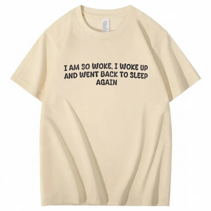 I Am So Woke, I Woke Up And Went Back To Sleep Again T-Shirt (Front Print)