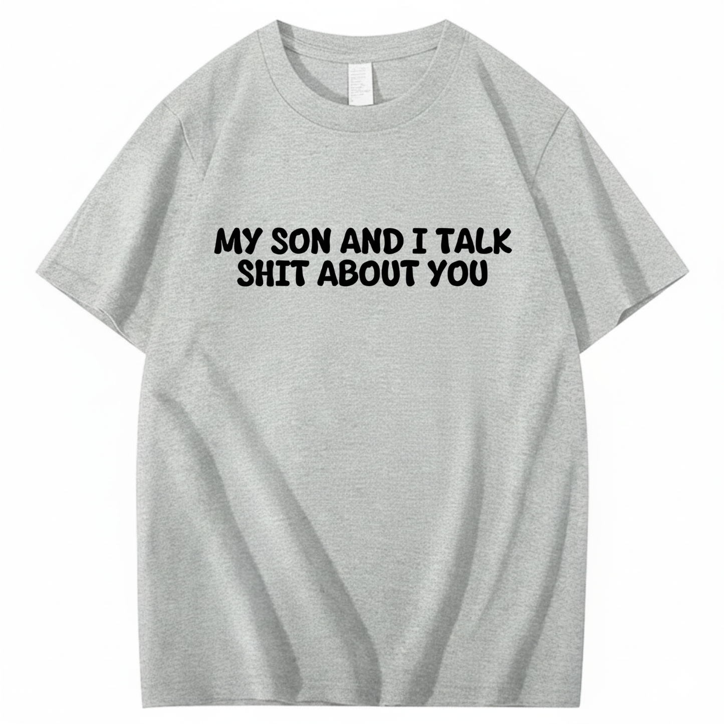 My Son and I Talk Shit about You T-shirt (Front Print)
