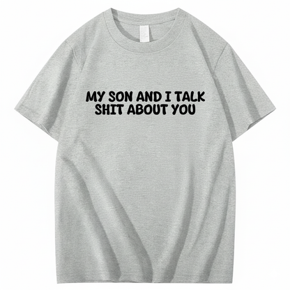 My Son and I Talk Shit about You T-shirt (Front Print)