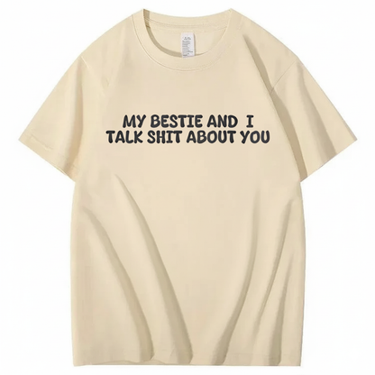 My Bestie and I Talk Shit about You T-shirt (Front Print)