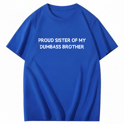 Proud Sister of my Dumbass Brother T-shirt