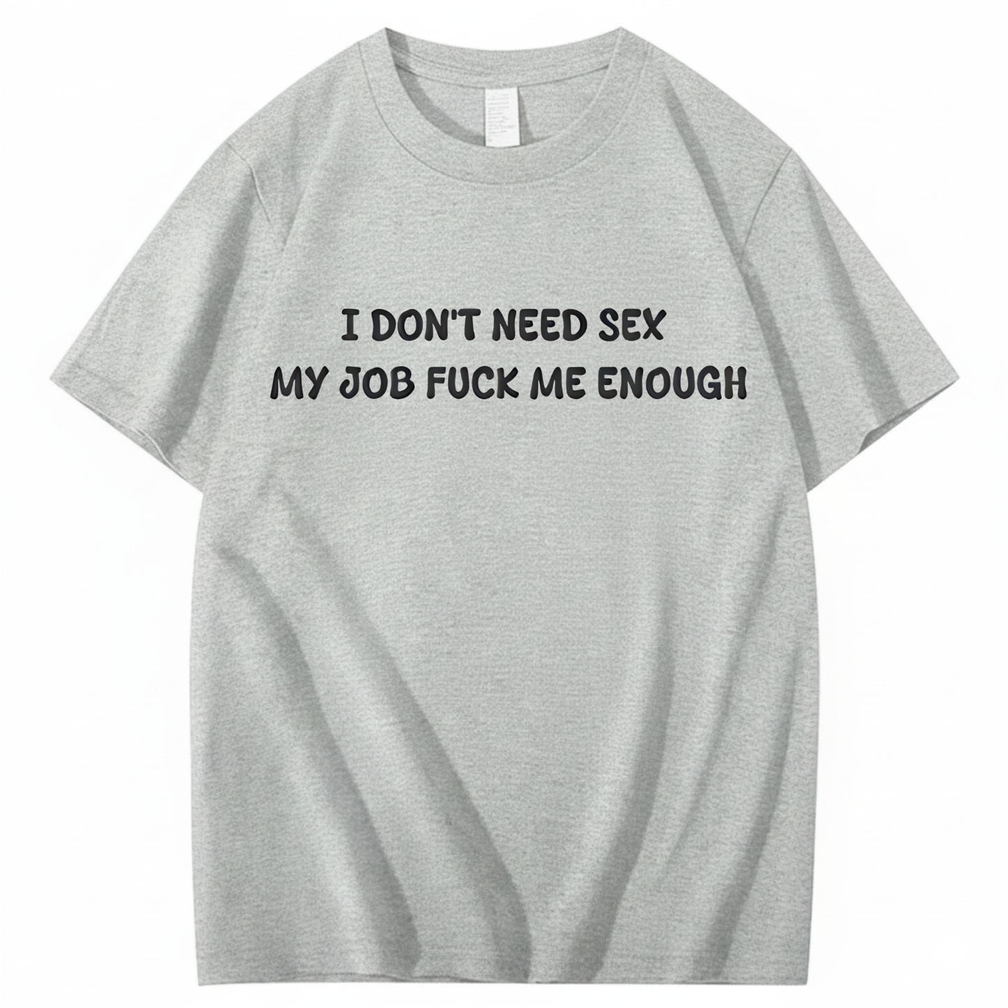 I Don't Need Sex My Job Fucks Me Enough T-shirt (Front Print)