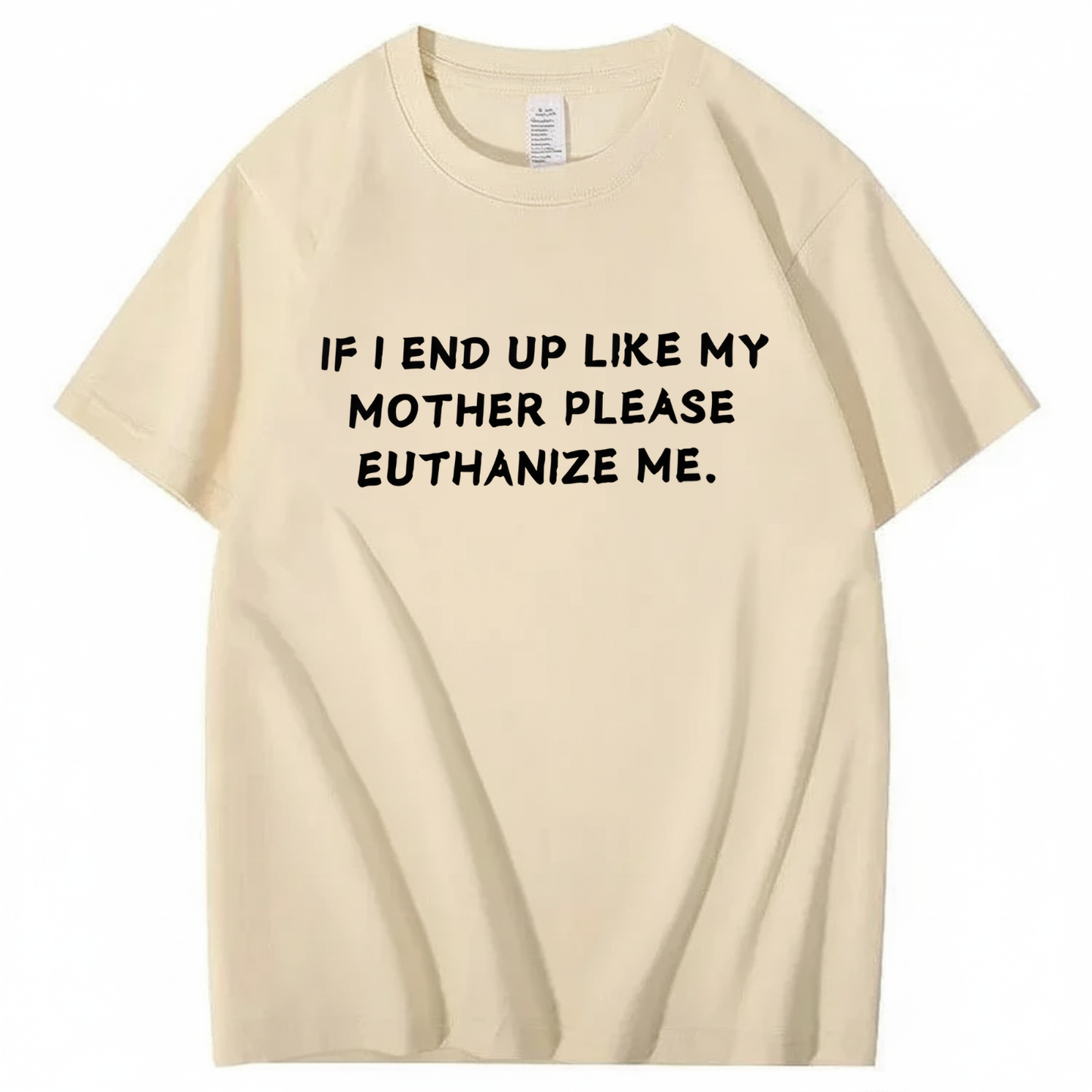 If I End Up Like My Mother Please Euthanize Me T-shirt (Front Print)