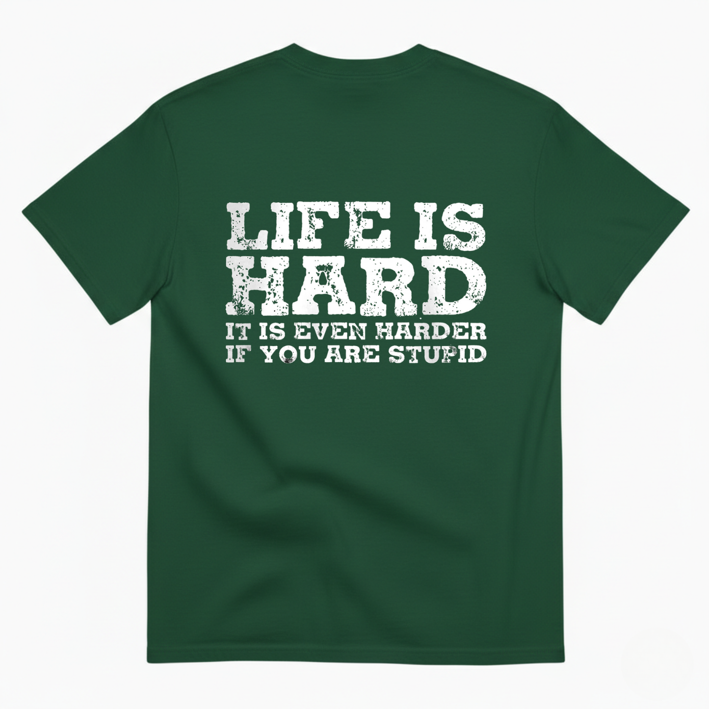 LIFE IS HARD IT IS EVEN HARDER IF YOU ARE STUPID  T - SHIRT (BACK PRINT)