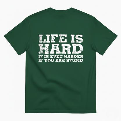 LIFE IS HARD IT IS EVEN HARDER IF YOU ARE STUPID  T - SHIRT (BACK PRINT)