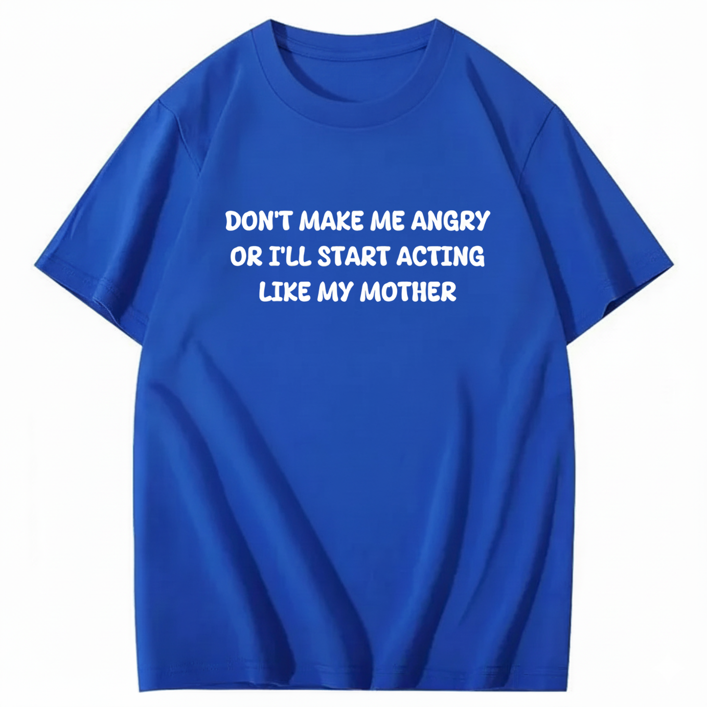 Don't Make Me Angry or I'll Start Acting Like My Mother T-shirt (Front Print)