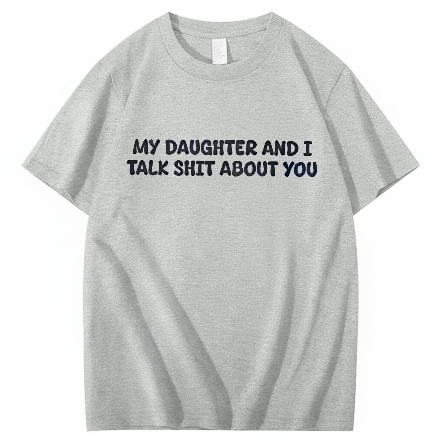 My Daughter and I Talk Shit About You T-shirt (Front Print)