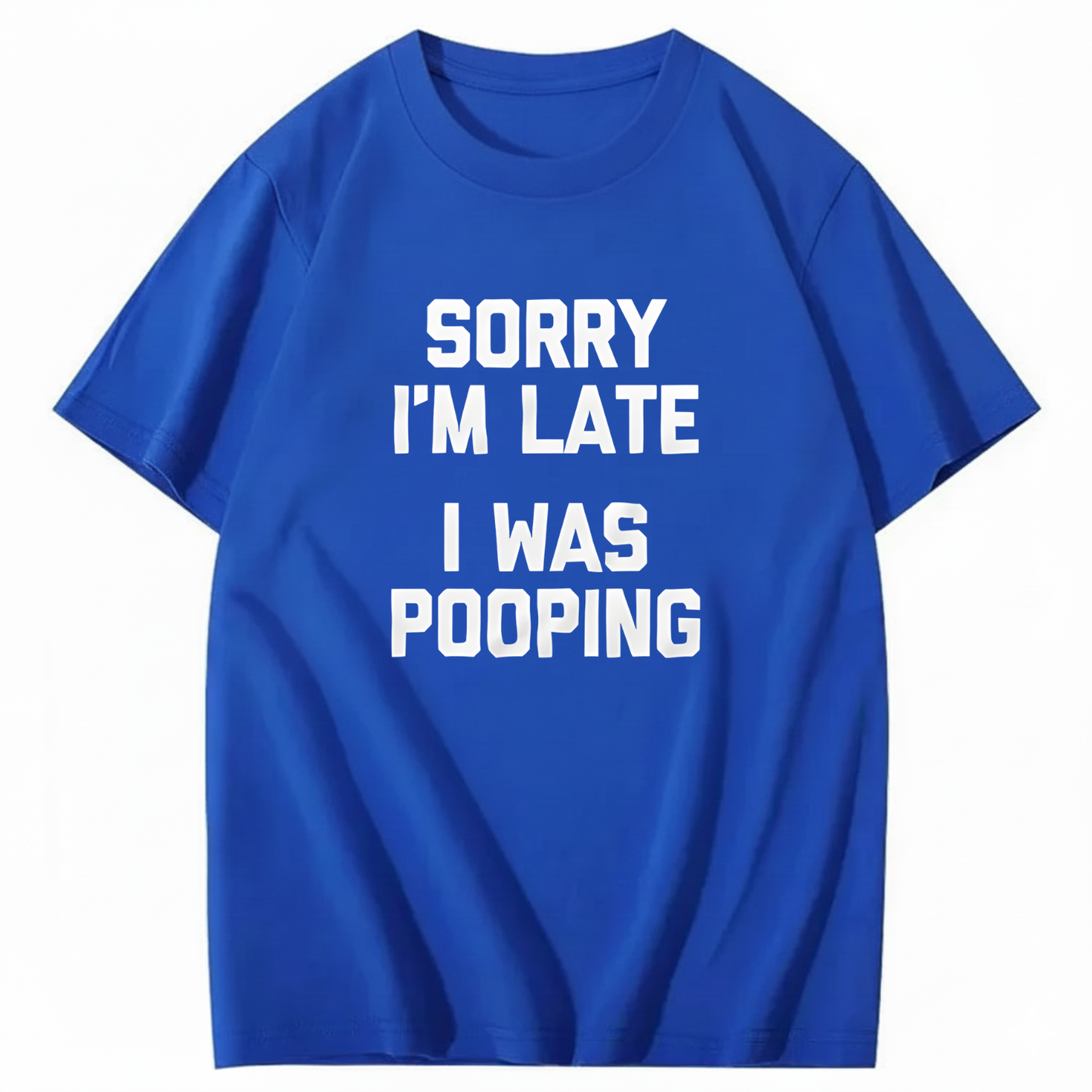 SORRY I'M LATE I WAS POOPING T - SHIRT (FRONT PRINT)