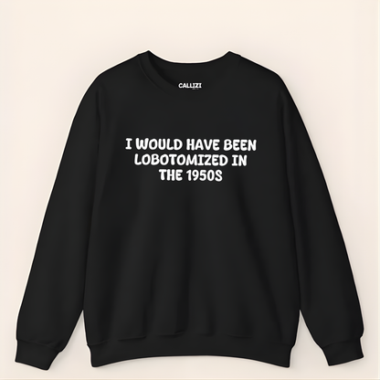 Unisex Black Crewneck Sweatshirt – “I Would’ve Been L*botomized in the 1950s” – Dark Humor Slogan, Relaxed Fit