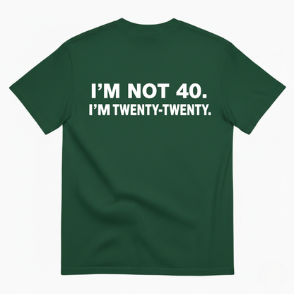 I'M NOT 40. I'M TWENTY - TWENTY T - SHIRT (BACK PRINT)