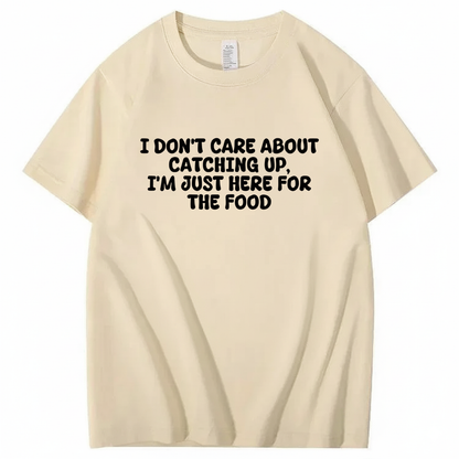 I'm Just Here For The Food T-shirt (Front Print)