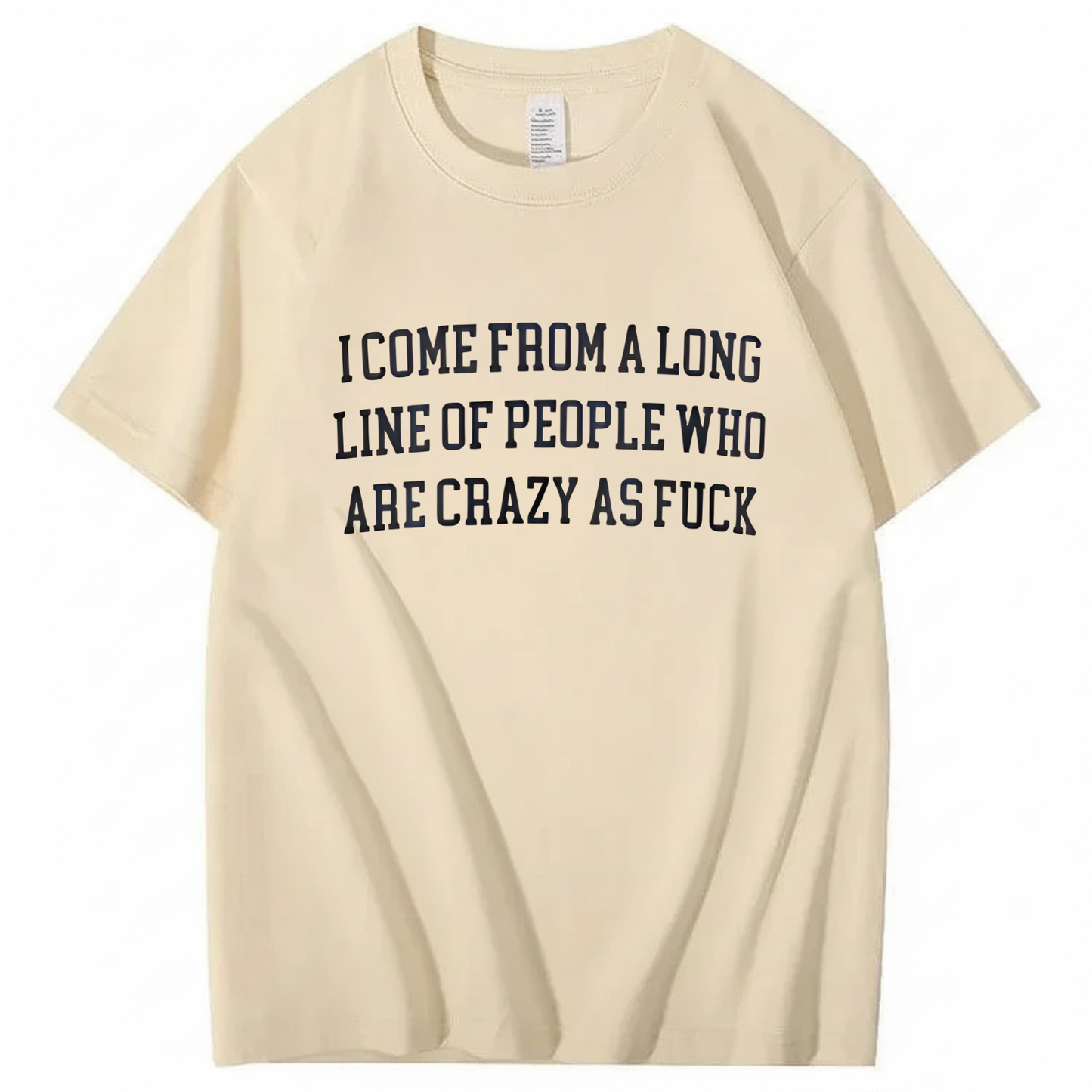 I Come From A Long Line Of People Who Are Crazy As Fuck T-Shirt (Front Print)