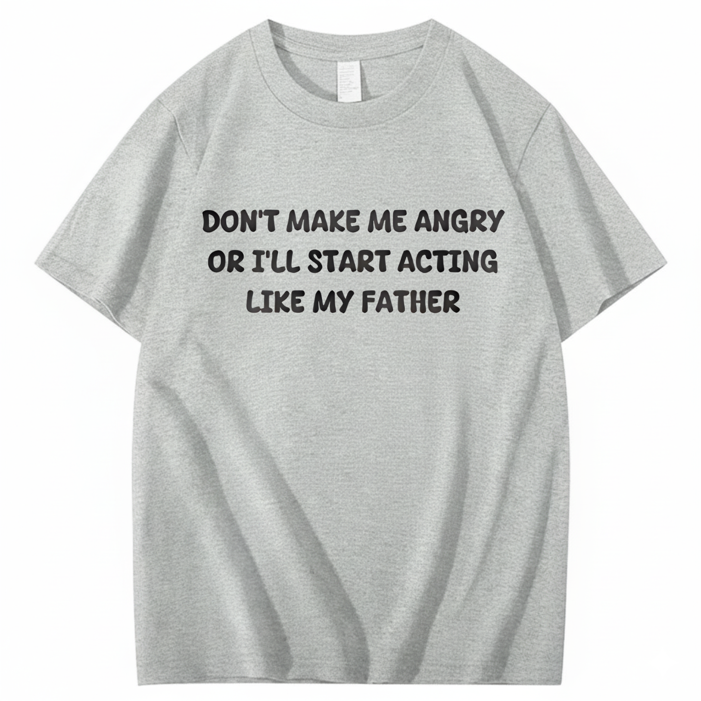 Don't Make Me Angry Or I'll Start Acting Like My Father T-shirt (Front Print)