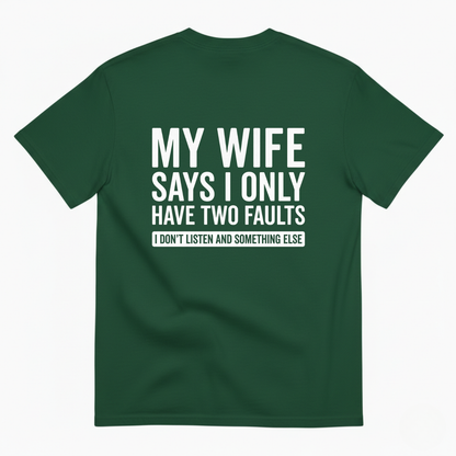 MY WIFE SAYS I ONLY HAVE TWO FAULTS  T - SHIRT (BACK PRINT)
