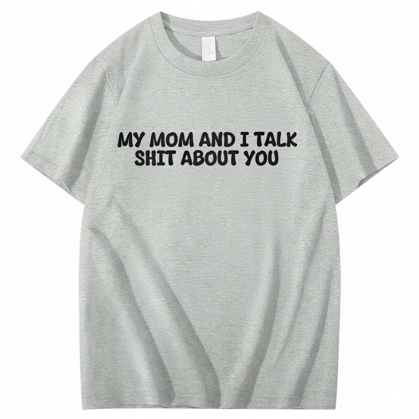 My Mom and I Talk Shit About You T-shirt