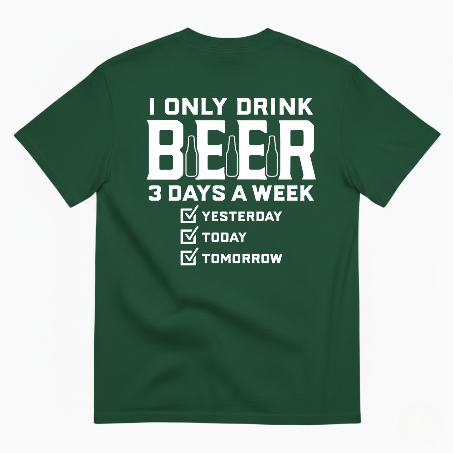I ONLY DRINK BEER 3 DAYS A WEEK YESTERDAY TODAY TOMORROW T-SHIRT (BACK PRINT)