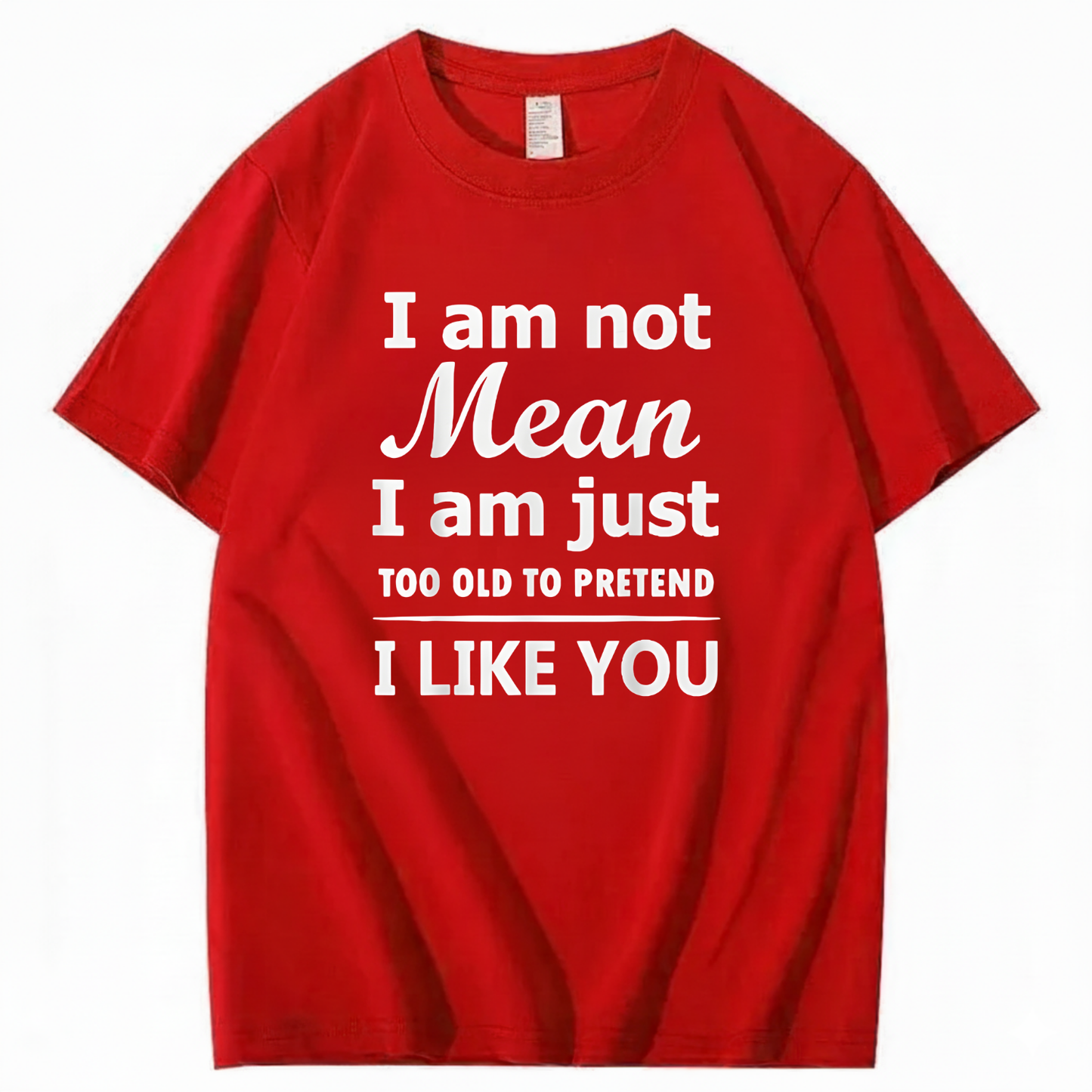 I am not Mean I am just TOO OLD TO PRETEND I LIKE YOU T-Shirt (Front Print)