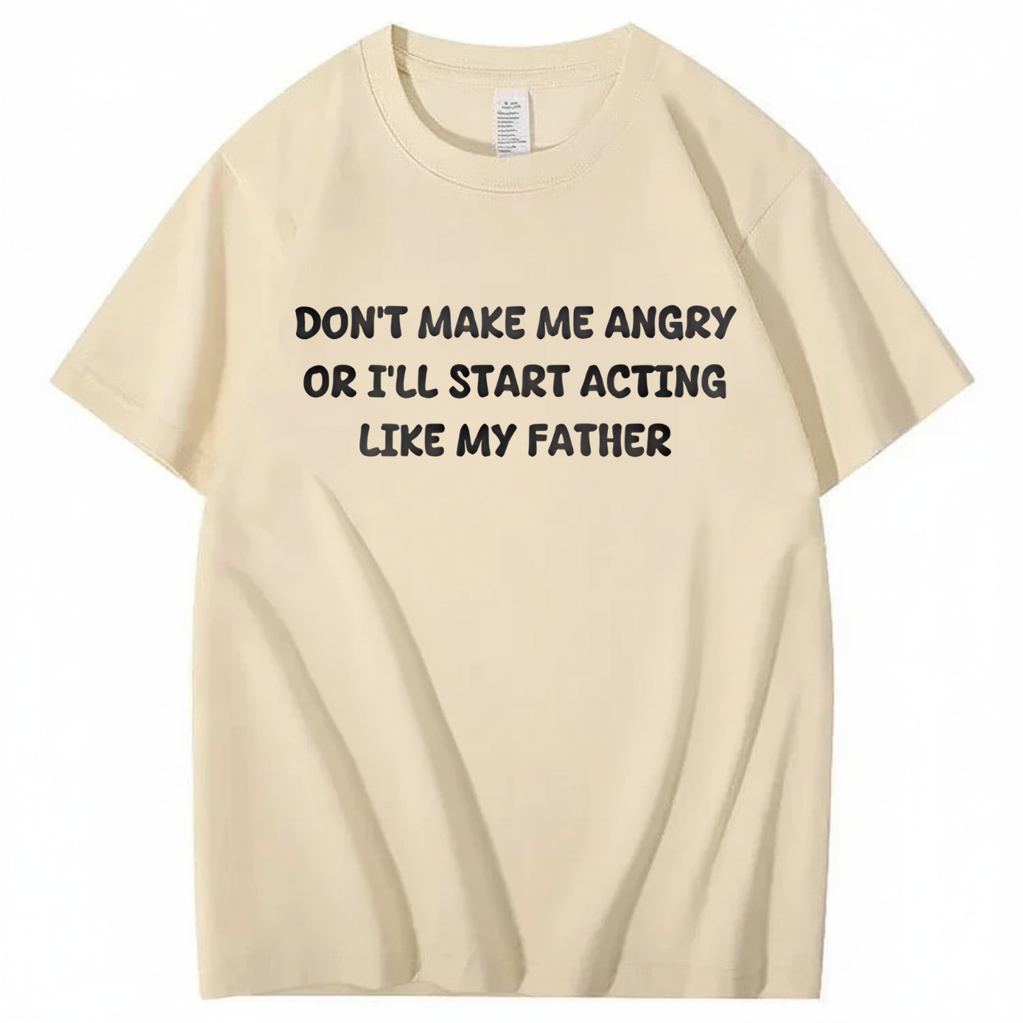 Don't Make Me Angry Or I'll Start Acting Like My Father T-shirt (Front Print)